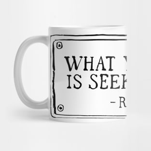 What you seek is seeking you. Mug